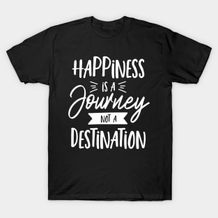 Hapiness Is A Journey Not A Destination T-Shirt